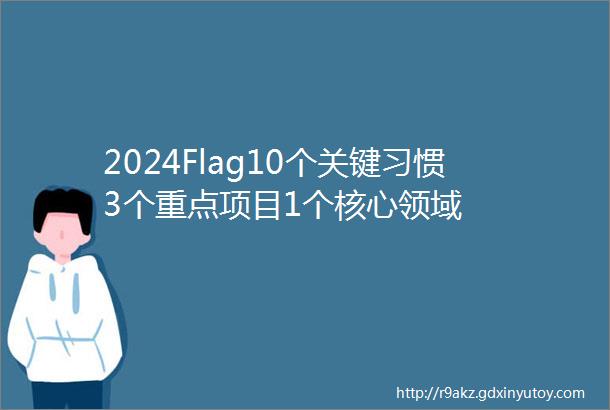 2024Flag10个关键习惯3个重点项目1个核心领域