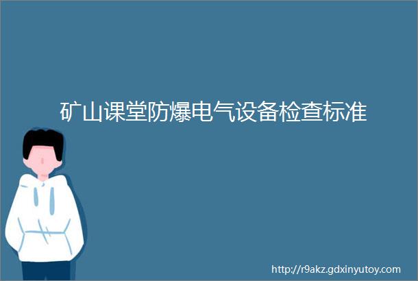 矿山课堂防爆电气设备检查标准