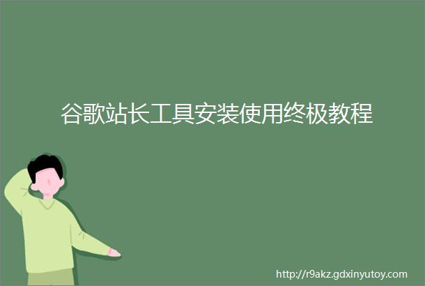 谷歌站长工具安装使用终极教程